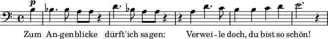 \relative g { \clef bass \key c \major \partial 4 b^\markup { \dynamic p } | bes4. bes8 a a r4 | d4. bes8 a a r4 | r a d4. c8 | b4 b c d | e2. r4 }\addlyrics {Zum | An -- gen -- bli -- cke | dürft' -- ich sa -- gen: | Ver -- wei -- le | doch, du bist so | schön! }