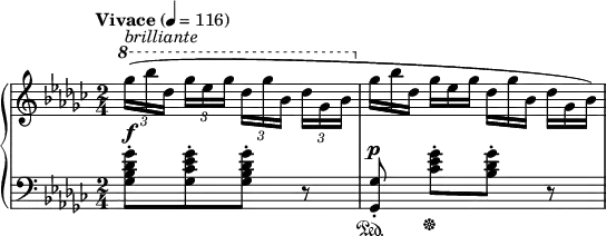 
\new PianoStaff <<
\new Staff = "Up" <<
\new Voice \relative c' {
\clef treble
\tempo "Vivace" 4=116
\time 2/4
\key ges \major
\ottava #1
\override TupletBracket.bracket-visibility = #'if-no-beam
\tuplet 3/2 8 {ges'''16^\markup{\italic brilliante} ([bes des,] ges ees ges des [ges bes,] des ges, bes}
\ottava #0
\omit TupletNumber
\tuplet 3/2 8 {ges16 [bes des,] ges ees ges des [ges bes,] des ges, bes)}
}
>>
\new Staff = "Down" <<
\new Voice \relative c{
\clef bass
\key ges \major
\dynamicUp
<ges' bes des ges>8-. \f [<ges ces ees ges>-. <ges bes des ges>-.] r <ges, ges'>-. \p \sustainOn <ces' ees ges>-. \sustainOff [<bes des ges>-.] r
}
>>
>>
