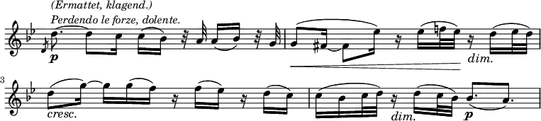 
 \relative c' \new Staff \with { \remove "Time_signature_engraver" } { \key g \minor \time 12/16
  \slashedGrace d8 d'8.~\p ^\markup {
    \column {
     \line { \italic { (Ermattet, klagend.) } }
     \line { \italic { Perdendo le forze, dolente. } }
    }
   }
  d8 c16 c( bes) r32 a a16( bes) r32 g g8\<( fis16~ fis8 es'16) r16 es( f!32 es\!) r16\dim d16\!( es32 d)
  d8\cresc( g16\!)~ g g( f) r f( es) r d( c) c( bes c32 d) r16\dim d\!( c32 bes) bes8.\p[( a)]
 }
