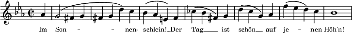  \relative c'' { \clef treble \key es \major \set Score.tempoHideNote = ##t \tempo "" 4=132 \time 2/2 \partial 4 {as4 g2( fis4 g fis g d') c bes( as e) f ces'( bes fis) g d'( c g) as f'( es d) c bes1}} \addlyrics  {\override LyricText.font-size = #'-1 Im Son -- nen- schlein! __ Der Tag __ ist schön __ auf je -- nen Höh'n! } 