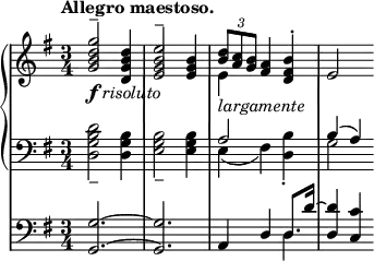
\new StaffGroup
 \with { 
   systemStartDelimiter = #'SystemStartBar
 }
 <<
  \new GrandStaff <<
   \new Staff \relative c' { \key g \major \time 3/4 \tempo "Allegro maestoso."
    <<
     {
      <g'' d b g>2-- _\markup { \dynamic f \italic risoluto} <d b g d>4 <e b g e>2-- <b g e>4 
      \times 2/3 { <d b>8 _\markup \italic largamente <c a> <b g> } <a fis>4 <b fis d>-. e,2
     }
    \\
     { s2. s e4 s2 s2 }
    >>
   }
    \new Staff \relative c' { \key g \major \time 3/4 \clef bass
     <<
      { s2. s a2 s4 b( a) }
     \\
      { <d b g d>2-- <b g d>4 <b g e>2-- <b g e>4 e,( fis) <b d,>-. g2 }
     >>    
    }
   >>
  \new Staff \relative c' { \key g \major \time 3/4 \clef bass \mergeDifferentlyDottedOn
   << { <g~ g,~>2. <g g,> a,4 d4 d8.~ d'16~ <d d,>4 <c c,> } \\ { s2. s s2 d,4 } >>
  }
 >>

