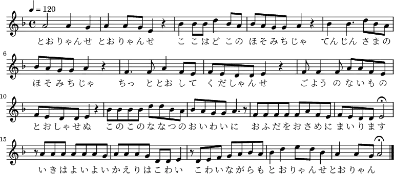 {
\relative d' { \key d \minor \tempo 4 = 120 \time 4/4
a'2 a4 g4| a4 a8 g8 e4 r4| bes'4 bes8 bes8 d4 bes8 a8| bes8 a8 g8 g8 a4 r4|
bes4 bes4. d8 bes8 a8| bes8 a8 g8 g8 a4 r4|
f4. f8 a4 f8 e8| f8 e8 d8 d8 e4 r4|
f8 f4 f8 a8 a8 f8 e8| f8 e8 d8 d8 e4 r4|
bes'8 bes bes bes d d bes a| bes a g g a4. r8|
f8 f f f f a f e| f e d d e2\fermata|
r8 a a a a a a g| a a a g d d e4| r8 d e f g a bes a| bes4 d4 e8 d8 bes4| a4 a8 g8 a2\fermata \bar "|."
}
\addlyrics {
とお りゃん せ とお りゃ ん せ
こ こ は ど こ の ほ そ み ち じゃ
てん じん さ ま の ほ そ み ち じゃ
ちっ と とお し て く だ しゃ ん せ
ご よう の な い も の と お しゃ せ ぬ
こ の こ の な な つ の お い わ い に
お ふ だ を お さ め に ま い り ま す
い き は よ い よ い か え り は こ わ い
こ わ い な が ら も
と お りゃ ん せ とお りゃ ん
}
}
