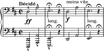 \relative c' {
\new PianoStaff <<
\new Staff {
\key d \major \time 2/2 \clef bass \tempo \markup "Décidé"
d,2-^\ff a'-^ e2.-^ \fermata _\markup { long. } r4\fermata
d2\f ^\markup { moins vite } a' e2. \fermata _\markup { long. } r4\fermata
}
\new Staff {
\key d \major \time 2/2 \clef bass
<d, d,>2-^ <a' a,>-^ <e e,>2.-^ \fermata r4\fermata
d2 a' e2. \fermata r4\fermata
}
>>
}