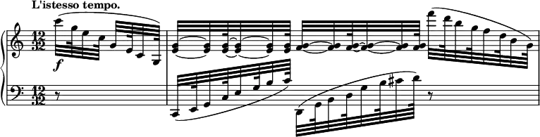 
 \relative c' {
  \new PianoStaff <<
   \new Staff = "up" { \key c \major \time 12/32 \partial 8. \tempo "L'istesso tempo."
    \set subdivideBeams = ##t \set baseMoment = #(ly:make-moment 6 64)
    c''32\f([ g64 e32 c64] g32[ e64 c32 g64])
    \set baseMoment = #(ly:make-moment 12 64)
    \cadenzaOn
    <g'~ e~>32*3/2[ <g e>32 <g~ e~>64 <g~ e~>32*3/2 <g e>32 <g e>64] <g~ f~>32*3/2[ <g f>32 <g~ f~>64 <g~ f~>32*3/2 <g f>32 <g f>64]
    \set subdivideBeams = ##t \set baseMoment = #(ly:make-moment 18 64)
    f''32([ d64 b32 g64 f32 d64 b32 g64]) \bar "|"
    }
    \new Staff = "down" { \key c \major \time 12/32 \clef bass
     \set baseMoment = #(ly:make-moment 36 64)
      r8*3/2 c,,,32([ e64 g32 c64 e32 g64 b32 c64])
     \set baseMoment = #(ly:make-moment 18 64)
      d,,32([ g64 b32 d64 g32 b64 cis32 d64]) r8*3/2 } \bar "|"
  >>
 }
