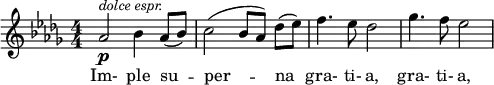  \relative c'' { \clef treble \key des \major \numericTimeSignature \time 4/4 aes2\p^\markup{\smaller \italic {dolce espr.}} bes4 aes8( bes) | c2( bes8[ aes)] des([ ees)] | f4. ees8 des2 | ges4. f8 ees2 } \addlyrics { Im- ple su -- per -- na gra- ti- a, gra- ti- a,}  