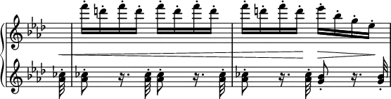 \relative c' {
\new PianoStaff <<
\new Staff \with { \remove "Time_signature_engraver" } { \key aes \major \time 2/4 \partial 32
s32 f''16-. d-. f-. d-. f-. d-. f-.d-. f-. d-. f-. d-. es-. bes-. g-. es-.
}
\new Dynamics {
s32\< s2 s8. s16\! s8\> s16 s16\!
}
\new Staff \with { \remove "Time_signature_engraver" } { \key aes \major \time 2/4 \partial 32
\autoBeamOff
<ces aes>32-. <ces aes>8-. r16. <ces aes>32-. <ces aes>8-. r16. <ces aes>32-. <ces aes>8-. r16. <ces aes>32-. <bes g>8-. r16. <bes g>32-.
}
>>
}