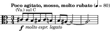\relative c'
{ \clef alto \key c \major \tempo "Poco agitato, mosso, molto rubato" 4=80 \time 3/4
cis8 \f^\markup{\center-align \smaller (Va.) \small "sul C"}
cis
_\markup{\italic "molto espr. legato"} b
bis
cis
b
b
ais~2~2.
}