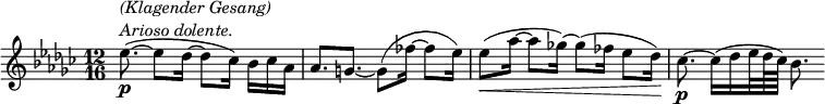 
 \relative c' { \key es \minor \time 12/16
  es'8.~(\p ^\markup {
     \column {
      \line { \italic { (Klagender Gesang) } }
      \line { \italic { Arioso dolente. } }
     }
    }
   es8 des16~ des8 ces16) bes ces aes aes8.[ g]~ g8( fes'16~ fes8 es16) es8\<( aes16~ aes8 ges!16)~ ges8( fes16 es8 des16\!) ces8.~\p ces16( des es32 des64 ces) bes8.
 }
