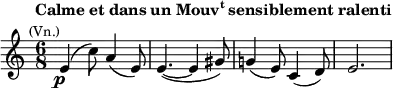 \relative c' {\key a \minor \time 6/8 \set Score.tempoHideNote = ##t \tempo " " 4.=72 e4(^\markup{\column {\line {\center-align \bold {Calme et dans un \concat{Mouv \super t} sensiblement ralenti}} \line {\smaller \right-align (Vn.)}}}_\markup{\center-align \dynamic p} c'8) a4( e8) e4.( ~ e4 gis8) g!4( e8) c4( d8) e2.}