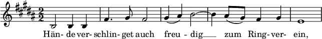  \relative c' { \clef treble \key b \major \numericTimeSignature \time 2/2 \set Score.tempoHideNote = ##t \tempo "" 2 = 112 b2 b4 b fis'4. gis8 fis2 gis4( ais) b2 ~ b4 ais8( gis) fis4 gis4 e1} \addlyrics { Hän- de ver- schlin- get auch freu -- dig __ zum__ Ring- ver- ein, } 