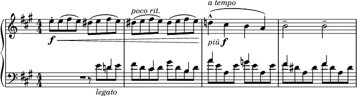 
 { \new PianoStaff <<
    \new Staff = "RH" \relative c''
    { \clef treble \key a \major \time 4/4 \numericTimeSignature
      e8[-\f\<-. e( fis e) ]  dis([ e fis e) ] |
      dis^\markup { \italic {poco rit.}}([ e fis e) ]  dis([ e fis e) ] |
      d!4-\markup { \italic {più} \dynamic f }^\markup { \italic {a tempo}}^^(\! cis b a) | 
      b2-- b2-- | }
    \new Staff = "LH" \relative c'
     { \clef bass \key a \major \time 4/4 \numericTimeSignature 
        R2 r8  << 
         { \voiceOne \hideNotes r8 \unHideNotes d!4 | 
           \hideNotes r4 \unHideNotes cis \hideNotes r \unHideNotes b |
            a' \hideNotes r \unHideNotes gis \hideNotes r |
            \unHideNotes fis \hideNotes r \unHideNotes fis \hideNotes r |}
       \new Voice { 
            \voiceTwo e8_\markup { \italic {legato} } d8 e |
            fis d cis d gis d b d | a' e a, e' g e a, e' | 
            fis dis a dis fis dis a dis |} 
            >>  }
   >> }
