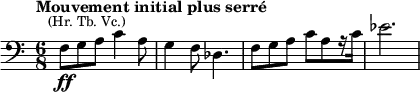  \relative c {\clef bass \key c \major \time 6/8 \set Score.tempoHideNote = ##t \tempo "Mouvement initial plus serré" 4.=96 f8\ff^\markup{\smaller \center-align {(Hr. Tb. Vc.)}} g a c4 a8 g4 f8 des4. f8 g a c[ a r16 c] es2.}