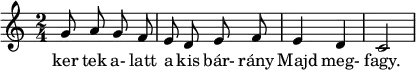 \relative b' { \key c \major \time 2/4 \autoBeamOff
g8 a g f | e d e f | e4 d4 | c2 | }
\addlyrics { ker tek a- latt a kis bár- rány Majd meg- fagy.}