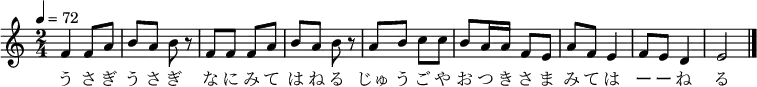 {
\key c \major \time 2/4 \tempo 4=72 \relative c' {
f4 f8 a8| b8 a8 b8 r8| f8 f8 f8 a8| b8 a8 b8 r8|
a8 b8 c8 c8| b8 a16 a16 f8 e8| a8 f8 e4| f8 e8 d4| e2 \bar "|."
}
\addlyrics {
う さ ぎ う さ ぎ
な に み て は ね る
じゅ う ご や お つ き さ ま
み て は ー ー ね る
}
}