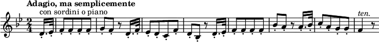 
\version "2.18.2"
\relative c'' {
  \key bes \major
  \time 2/4
  \tempo "Adagio, ma semplicemente"
  \tempo 4 = 46
  \partial 8 d,16.-.^\markup {con sordini o piano} es32-.
  f8-. [f-. f-. f-.] 
  g-. f-. r d16.-. f32-.
  es8-. [d-. c-. f-.] 
  d-. bes-. r d16.-. es32-.
  f8-. [f-. f-. f-.] 
  bes-. a-. r a16.-. bes32-.
  c8-. [a-. g-. g-.] 
  f4^\markup {\italic ten.} r8
}
