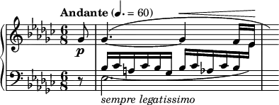 
\new PianoStaff <<
\new Staff = "Up" <<
\new Voice \relative c' {
\clef treble
\tempo "Andante" 4.=60
\time 6/8
\key ees \minor
\partial 8
ges'8 \p \dynamicUp ges4.^(~ges4 \< f16 ees \! \hide r)
}
>>
\new Staff = "Down" <<
\new Voice \relative c{
\clef bass
\key ees \minor
\stemUp
r8 bes'16_(ces a ces bes ges bes ces aes ces bes \change Staff = "Up" \stemDown ees) s
}
\new Voice \relative c{
\clef bass
s8 ees2._\markup{\italic sempre \italic legatissimo}
}
>>
>>
