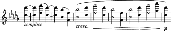 \relative c' \new Staff \with { \remove "Time_signature_engraver" } { \key bes \minor \time 3/4 \partial 4
<des'' des,>4_\markup \italic semplice ~ <des des,> <f f,>( <des des,>)~ <des des,> <bes bes,>( <f f,>)
<bes bes,>2( \cresc <des des,>4\! <f f,>2\< <des des,>4 <bes bes,>2 <f f,>4 <bes bes,>2 <des des,>4\> <f f,>2 <aes aes,>4 <des, des,>)\p
}