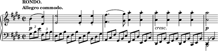 
 \relative c' {
  \new PianoStaff <<
   \new Staff { \key e \major \time 2/2 \partial 2
    \tempo \markup {
     \column {
      \line { RONDO. }
      \line { Allegro commodo. }
     }
    }
    b'4( <dis dis,>) <e e,>2 <e e,>4-. <e e,>-. <fis fis,>4.( <gis gis,>8)
    <a a,>4-. <a a,>4-. <a a,>4-. <a a,>4-. <a a,>4-. <a a,>4-. <a a,>2
   }
   \new Dynamics {
    s2\p s1 s s4\cresc s\! s2 s\p
   }
   \new Staff { \key e \major \time 2/2 \clef bass
    <<
     {
      \stemDown \times 2/3 { gis,,8[ b e] } \times 2/3 { fis, a b }
      e,8*2/3[ gis b] dis, fis b cis,[ e a] b, dis gis
      \stemUp a,[ cis fis] gis, b e fis,[ a dis] e, gis cis
      dis,[ fis b] e, gis b dis,[ fis b] cis, e b'
      dis,4( b')
     }
    \\
     { s2 s1 s s b,2 }
    >>
   }
  >>
 }
