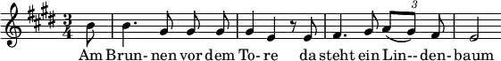 
{ \new Staff << \relative c'' { \set Staff.midiInstrument = #"clarinet" \tempo 4 = 90 \set Score.tempoHideNote = ##t
  \key e \major \time 3/4 \autoBeamOff \set Score.currentBarNumber = #8 \override TupletBracket #'bracket-visibility = ##f \set Score.barNumberVisibility = #all-bar-numbers-visible \bar ""
  \partial 8 b8 | b4. gis8 gis gis | gis4 e r8 e8 | fis4. gis8 {\times 2/3 { a[( gis)] fis }} | e2 }
  \addlyrics { Am Brun- nen vor dem To- re da steht ein Lin-- den- baum } >>
}