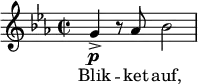  \relative c'' { \time 2/2 \clef "treble" \key ees \major g->\p r8 aes bes2 } \addlyrics { Blik -- ket auf, } 