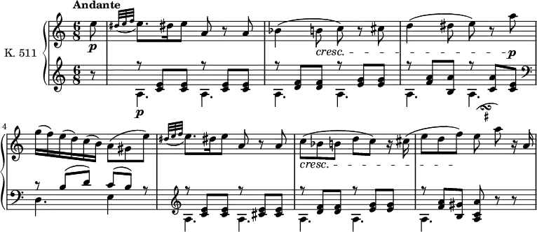 
\version "2.14.8"
\header {
  tagline = ##f
}

upper= \relative c' {
  \clef treble 
  \key c \major
  \time 6/8 
  \tempo "Andante"
  \tempo 4 = 54
  \set Staff.midiInstrument = #"piano"

   \partial 8 e'8\p 
   \grace { dis32 (e f } e8.) [dis!16 e8] a, r a
   bes4 (b8\cresc c) r cis
   d4 (dis8 e) r a\p
   g16 (f) e (d) c (b) a8 (gis e')
   \grace { dis32 (e f } e8.) [dis!16 e8] a, r a
   c8\cresc (bes b d c) r16 cis16
   (e8 d f)\! \transpose d e \relative c'' <<
         { d8 ( g) }
         {
           s16
           \once \set suggestAccidentals = ##t
           \once \override AccidentalSuggestion.outside-staff-priority = ##f
           \once \override AccidentalSuggestion.avoid-slur = #'inside
           \once \override AccidentalSuggestion.font-size = -3
           \once \override AccidentalSuggestion.script-priority = -1
           \single \hideNotes
           b16-\turn \noBeam
           s8
} >> r16 a,16
   
}

lower=\relative c' {
  \clef bass
  \key c \major
  \time 6/8
  \set Staff.midiInstrument = #"piano"
   \set Staff.midiMinimumVolume = #0.1 
   \set Staff.midiMaximumVolume = #0.4 
   \partial 8 \clef treble r8
   <<  { r8 \stemUp <c e>  <c e> r <c e>  <c e> r  <d f>  <d f> r <e g>  <e g> r  <f a>  <b, a'> r <c a'>  <c e> } \\ {\stemDown a4.\p a a a a a}>> 
   \clef bass <<  { r8 \stemUp b (d)   c (b) r }  \\ {\stemDown d,4. e4 s8} >>
   \clef treble
   <<  { r8 \stemUp <c' e>  <c e> r <cis e>  <cis e> r  <d f>  <d f> r <e g>  <e g> r  <f a>  <b, gis'> <a c a'>  } \\ {\stemDown a4. a a a a } >> r8 r
} 
\score {
       \new PianoStaff \with { instrumentName = #"K. 511" }
       <<
         \new Staff = "upper" \upper
         \new Staff = "lower" \lower
       >>
\layout { }
\midi { } }
