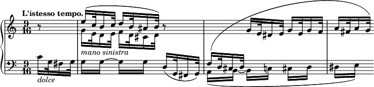 
 \relative c' {
  \new PianoStaff <<
   \new Staff = "up" { \key c \major \time 6/16 \partial 8. \tempo "L'istesso tempo."
    <<
     {
      \set subdivideBeams = ##t \set baseMoment = #(ly:make-moment 6 32)
      b'8*3/2\rest e16_\markup { \italic { mano sinistra } }[( c32 b16 c32] d16 b32 ais16 b32) b8*3/2\rest 
      \change Staff = "down" f,16([ d32 cis16 d32] \change Staff = "up" g'16[ e32 dis16 e32] g16[ e32 g16 f32] a16[ fis32 a16 g32])
     }
    \\
     {
      \set subdivideBeams = ##t \set baseMoment = #(ly:make-moment 6 32)
      s8. g16[ e32 d16 e32] f16[ d32 cis16 d32] }
    >>
   }
   \new Staff = "down" { \key c \major \time 9/16 \clef bass
    \set subdivideBeams = ##t \set baseMoment = #(ly:make-moment 6 32)
     c16_\markup \italic dolce g32 fis16 g32 g16*3/2[ g~] g[ g] d16( g,32 fis16 g32) \voiceTwo a16*3/2([ b~] b[ c] cis[ d] dis[ e])
    }
  >>
 }
