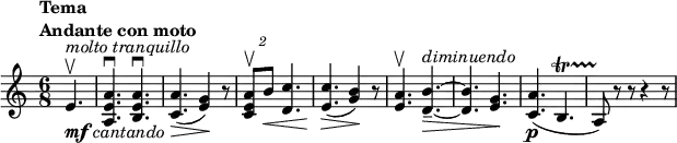 \relative c' {
\set Score.tempoHideNote = ##t
\tempo \markup {
\column {
\line { Tema }
\line { Andante con moto }
}
} 4.=65 \key a \minor \time 6/8 \partial 4.
e4.\upbow ^\markup { \italic { molto tranquillo } } _\markup { \dynamic mf \italic cantando }
<a e a,>\downbow <a e b>\downbow <a c,>\> ( <g e>4\! ) r8
\times 3/2 { <a e c>8\upbow b\< } <c d,>4. <c e,>\> ( <b g>4\! ) r8
<a e>4.\upbow <b d,>4.-- ^\markup \italic diminuendo \> ~ q <g e>\!
<a c,>\p ( b,\startTrillSpan a8\stopTrillSpan ) r r r4 r8
}