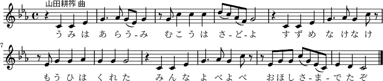 \relative c' {
\new PianoStaff <<
\new Staff { \key c \minor
r4^\markup{山田耕筰 曲} c c es | g4. aes8 g( es) g4 | r8 g c4 c c | d8( c) aes( f) g2 |
r4 c, c es | g4. aes8 g4 c8 r | r es, g4 g aes | g g g2 |
r4 c, c es | g4. aes8 g4 c8 r | r es, g g c( g) es( c) | es4 d c2 \bar "|."
}
\addlyrics {
う み は あ ら う -- み む こ う は さ -- ど -- よ
す ず め な け な け も う ひ は く れ た
み ん な よ べ よ べ お ほ し さ -- ま -- で た ぞ
}
>>
}