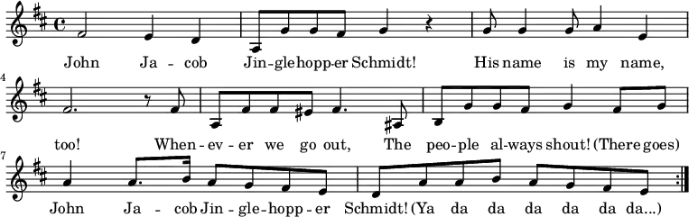 
  {
    \key d \major \time 4/4
     \repeat volta 2 { fis'2 e'4 d' 
     a8 g'8 g'8 fis'8 g'4 r
     g'8 g'4 g'8 a'4 e'4 
     fis'2. r8 fis'8
     a fis' fis' eis' fis'4. ais8
     b8 g' g' fis' g'4 fis'8 g'
     a'4 a'8. b'16 a'8 g' fis' e'
     d' a' a' b' a' g' fis' e' }
   }
   \addlyrics {
John Ja -- cob Jin -- gle -- hopp -- er Schmidt!
His name is my name, too! 
When -- ev -- er we go out, 
The peo -- ple al -- ways shout!
(There goes) John Ja -- cob Jin -- gle -- hopp -- er Schmidt!
(Ya da da da da da da...)
}
  
