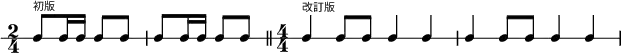 { \new RhythmicStaff \time2/4 c8^\markup {\teeny "初版"} c16 c16 c8 c8 | c8 c16 c16 c8 c8
\bar "||" \numericTimeSignature \time4/4
\time4/4 c4^\markup {\teeny "改訂版"} c8 c8 c4 c | c4 c8 c8 c4 c | }