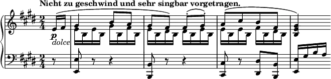
 \relative c' {
  \new PianoStaff <<
   \new Staff { \key e \major \time 2/4 \tempo "Nicht zu geschwind und sehr singbar vorgetragen." \partial 8
    <<
     {
      e16\p _\markup \italic dolce ( fis gis4 b8 a gis fis) fis-.( gis-.) a[( cis b fis] <gis e b>4)
     }
    \\
     { s8 e16 b e b gis' b, fis' b, e b dis b dis b e b e b e b fis' b, dis b s4 }
    >>
   }
   \new Staff { \key e \major \time 2/4 \clef bass
    r8 <e, e,> r r4 <b b,>8 r r4 <cis cis,>8 r <dis dis,> <b b,> <e e,>16 gis b a
   }
  >>
 }
