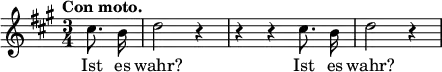 \relative c' { \key a \major \time 3/4 \tempo "Con moto." \partial 4 \autoBeamOff
cis'8. b16 d2 r4 r r cis8. b16 d2 r4 }
\addlyrics { Ist es wahr? Ist es wahr? }
