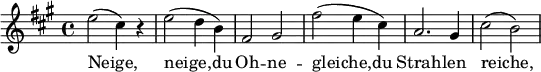 \relative g'' { \key a \major e2( cis4) r | e2( d4 b) | fis2 gis | fis'( e4 cis) | a2. gis4 | cis2( b) }\addlyrics { Neige, | neige,du | Oh -- ne -- | gleiche,du | Strah -- len | reiche, }
