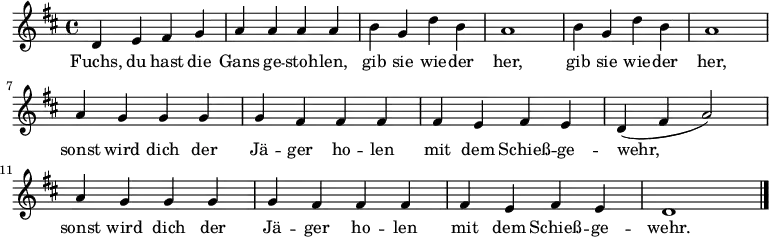  \relative c' { \key d \major \time 4/4
{ d e fis g  a a a a  b g d' b  a1  b4 g d' b  a1 \break
a4 g g g  g fis fis fis   fis e fis e  d( fis a2)
a4 g g g  g fis fis fis   fis e fis e  d1  \bar  "|." } }
\addlyrics {
Fuchs, du hast die Gans ge -- stoh -- len, gib sie wie -- der her, gib sie wie -- der her,
sonst wird dich der Jä -- ger ho -- len mit dem Schieß -- ge -- wehr,
sonst wird dich der Jä -- ger ho -- len mit dem Schieß -- ge -- wehr.
} 