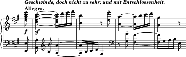 \relative c' {
\new PianoStaff <<
\new Staff \with { \remove "Time_signature_engraver" } { \key a \major \time 2/4 \partial 8
\tempo \markup {
\column {
\line { \italic { Geschwinde, doch nicht zu sehr; und mit Entschlossenheit. } }
\line { Allegro. }
}
}
<e'' b gis e>8\f <cis~ a~ e~ cis~>4\sf <cis a e cis>16 d e fis <b, b,>4 r8 <e e,>8-. <a,~ a,~>4 <a a,>16 b cis d <gis, gis,>4 r8
}
\new Staff \with { \remove "Time_signature_engraver" } { \key a \major \time 2/4 \clef bass \partial 8
<e,, e,>8 \once \autoBeamOff <a a,>-. \clef treble <b' b,>-. <a~ a,~>4 <a a,>16 b, cis d gis,4 \clef bass
r8 <gis' gis,>-. <fis~ fis,~>4 <fis fis,>16 gis, a b e,8
}
>>
}