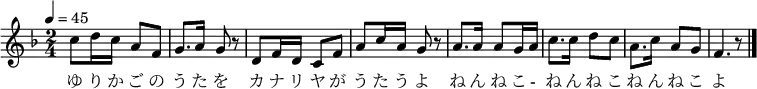 \relative c'' {
\new PianoStaff <<
\new Staff { \key f \major \time 2/4 \tempo 4 = 45
\new Voice {
c8 d16 c a8 f | g8. a16 g8 r | d f16 d c8 f | a c16 a g8 r |
a8. a16 a8 g16 a | c8. c16 d8 c | a8. c16 a8 g | f4. r8 \bar "|."
}
\addlyrics {
ゆ り か ご の う た を カ ナ リ ヤ が う た う よ
ね ん ね こ - ね ん ね こ ね ん ね こ よ
}
}
>>
}