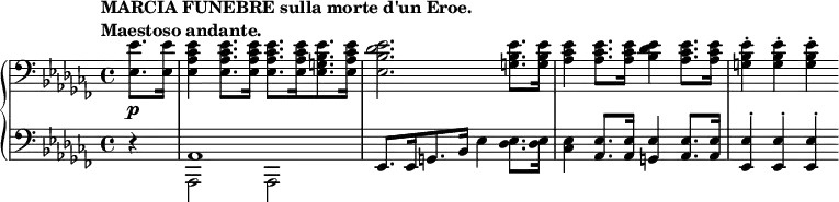 
 \relative c' {
  \new PianoStaff <<
   \new Staff { \key aes \minor \time 4/4 \partial 4 \clef bass
    \tempo \markup {
     \column {
      \line { MARCIA FUNEBRE sulla morte d'un Eroe. }
      \line { Maestoso andante. }
     }
    }
    <es es,>8. <es es,>16
    <es ces aes es>4 <es ces aes es>8. <es ces aes es>16 <es ces aes es>8.[ <es ces aes es>16 <es bes g es>8. <es ces aes es>16]
    <es des bes es,>2. <es bes g>8. <es bes g>16
    <es ces aes>4 <es ces aes>8. <es ces aes>16 <es des bes>4 <es ces aes>8. <es ces aes>16
    <es bes g>4-. <es bes g>-. <es bes g>-.
   }
   \new Dynamics {
    s8\p
   }
   \new Staff { \key aes \minor \time 4/4 \clef bass
    <<
     {
      d,4\rest aes1 es8.[ es16 g8. bes16] \stemDown es4 <es des>8. <es des>16
      <es ces>4 \stemUp <es aes,>8. <es aes,>16 <es g,>4 <es aes,>8. <es aes,>16 <es es,>4-. <es es,>-. <es es,>-.
     }
    \\
     { s4 aes,,2 aes }
    >>
   }
  >>
 }
