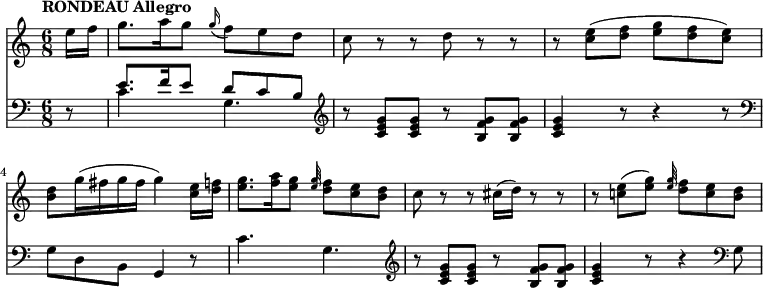 <<
\new Staff \relative c' {
\clef "treble"
\tempo "RONDEAU Allegro"
\key c \major
\time 6/8
\tempo 4 = 140
\partial 8 e'16 f
g8. a16 g8 \grace g16 (f8) e d
c r r d r r
r <c e> (<d f> <e g> <d f> <c e>)
<b d> g'16 (fis g fis g4) <c, e>16 <d f!>
<e g>8. <f a>16 <e g>8
<<{\stemUp \grace e16} \\ {\stemUp \grace g16}>> <d f>8 <c e> <b d>
c8 r r cis16 (d) r8 r
r <c! e> (<e g>) <<{\stemUp \grace e16} \\ {\stemUp \grace g16}>> <d f>8 <c e> <b d>
}
\new Staff \relative c {
\clef "bass"
\key c \major
\time 6/8
\partial 8 r8
<<{\stemDown c'4. g} \\ {\stemUp e'8. f16 e8 d c b}>> \clef "treble"
r8 <c e g> <c e g> r <b f' g> <b f' g> <c e g>4 r8 r4 r8 \clef "bass"
g8 d b g4 r8
c'4. g \clef "treble"
r8 <c e g> <c e g> r <b f' g> <b f' g> <c e g>4 r8 r4 \clef "bass" g8
}
>>