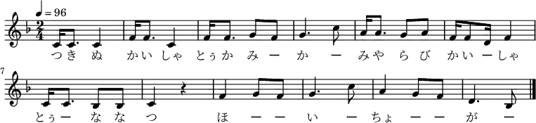 \relative c' {
\key d \minor
\clef treble
\tempo 4 = 96
\time 2/4
\new Voice {
c16 c8. c4| f16 f8. c4| f16 f8. g8 f8| g4. c8|
a16 a8. g8 a8| f16 f8 d16 f4| c16 c8. bes8 bes8| c4 r4|
f4 g8 f8| g4. c8| a4 g8 f8| d4. bes8 \bar "|."
}
\addlyrics {
つ き ぬ か い しゃ とぅ か み ー か ー
み や ら び か い ー しゃ とぅ ー な な つ
ほ ー ー い ー ちょ ー ー が ー
}
}
