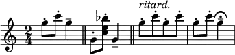 
\relative c''' {  
   \new Staff { \key c \major \time 2/4
    g8-. c-. g4-- \bar "||" 
    g,8-. <bes' e, c>-. g,4-- \bar "||" 
    g'8-.[^\markup {\italic {ritard.}} c-. g8-. c-.] | g8-. c-. g4--^\fermata |}}
