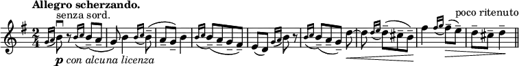 
\relative c'' {
 \set Score.tempoHideNote = ##t \tempo "Allegro scherzando." 4=80 \key g \major \time 2/4
 \acciaccatura { g16 a } b8\downbow
 _\markup { \dynamic p \italic { con alcuna licenza } }
 ^\markup { senza sord. }
 r \acciaccatura { b16 c } b8--( a-- g) b4 \acciaccatura { b16 c } b8--( a-- g--) b4
 \acciaccatura { b16 c } b8--[ ( a-- g-- fis--) ] e( d) \acciaccatura { g16 a } b8 r
 \acciaccatura { b16 c } b8--[ ( a-- g--) ] d'~\< d \acciaccatura { d16 e } d8--[ ( cis-- b--\! ) ]
 fis'4 \acciaccatura { fis16 g } fis8--\> ( e--^\markup { poco ritenuto } ) d-- cis-- d4--\! \bar "||"
}
