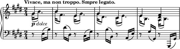 \relative c' {
\new PianoStaff <<
\new Staff { \key e \major \time 2/4 \tempo "Vivace, ma non troppo. Smpre legato." \partial 4
<<
{ gis'4_\markup { \dynamic p \italic dolce } b e, gis cis, e <fis dis> }
\\
{ gis16( b8.) b16( fis8.) e16( gis8.) gis16( dis8.) cis16( e8.) e16( b8.) a16( b8.) }
>>
}
\new Staff { \key e \major \time 2/4 \clef bass
r8 e,16( b') r8 dis16( dis,) r8 cis16( gis') r8 b16( b,) r8 a16( e') r8 gis16( gis,) r8 gis,16( gis')
}
>>
}