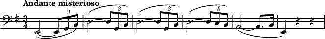 \relative c' \new Staff {
\key e \minor \time 3/4 \tempo "Andante misterioso." \clef bass
e,,2~ ( \times 2/3 { e8 g b) } d2~ ( \times 2/3 { d8 g, b) }
d2~ ( \times 2/3 { d8 g, b) } d2~ ( \times 2/3 { d8 c b) }
a2~ ( a8. b16 e,4) r r
}