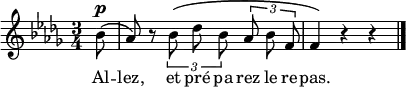 
\relative b' {  \key des \major \time 3/4 \autoBeamOff 
   \partial2..  bes8^\p\( | as8\) r8  \tuplet 3/2 {bes8\( des8 bes8 } \tuplet 3/2 {aes8 bes8 f8 }  | f4\) r4 r4  \bar "|."  }
   \addlyrics { Al -- lez, et pré pa rez le re -- pas.}

