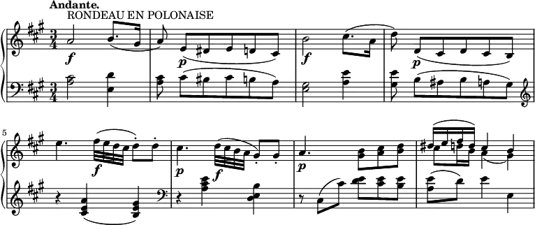 

\new PianoStaff <<
  \new Staff = "right" \with {
    midiInstrument = "acoustic grand"
  } \relative c'' {
    \key a \major
    \numericTimeSignature
    \time 3/4
    \tempo "Andante."
    \tempo 4 = 68
    a2\f^"RONDEAU EN POLONAISE" b8.( gis16
    a8) e([\p dis e d cis)]
    b'2\f cis8.( a16
    d8) d,[(\p cis d cis b)]
    e'4. fis32(\f e d cis d8)-. d-.
    cis4.\p d32(\f cis b a gis8)-. gis-.
    a4.\p <gis b>8 <a cis> <b d>
    <<{dis16( e fis d) cis4 b}\\{cis8 d16 b a4( gis)}>>
  }
  \new Staff = "left" \with {
    midiInstrument = "acoustic grand"
  } {
    \clef bass \relative c' {
      \key a \major
      \numericTimeSignature
      \time 3/4
      \tempo "Andante."
      <a cis>2 <e d'>4
      <a cis>8 cis([ bis cis b a)]
      <e gis>2 <a e'>4
      <gis e'>8 b([ ais b a gis)]
      \clef treble
      r4 < cis e a>( < b e gis>)
      \clef bass
      r <a cis e> <d, e b'>
      r8 cis([ cis']) <d e> <cis e> <b e>
      <a e'>( d) e4 e,
    }
  }
>>
\midi {
  \context {
    \Score
    tempoWholesPerMinute = #(ly:make-moment 86 4)
  }
}
