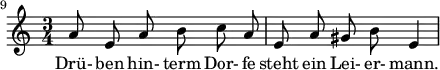 
{ \new Staff << \relative c'' {\set Staff.midiInstrument = #"clarinet" \tempo 4 = 66 \set Score.tempoHideNote = ##t
  \key a \minor \time 3/4 \autoBeamOff \set Score.currentBarNumber = #9 \set Score.barNumberVisibility = #all-bar-numbers-visible \bar ""
  a8 e a b c a | e a gis b e,4 | }
  \addlyrics { Drü- ben hin- term Dor- fe steht ein Lei- er- mann. } >>
}